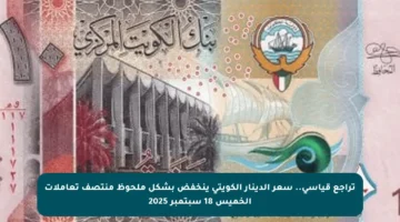 تراجع قياسي.. سعر الدينار الكويتي ينخفض بشكل ملحوظ منتصف تعاملات الخميس 18 سبتمبر 2025